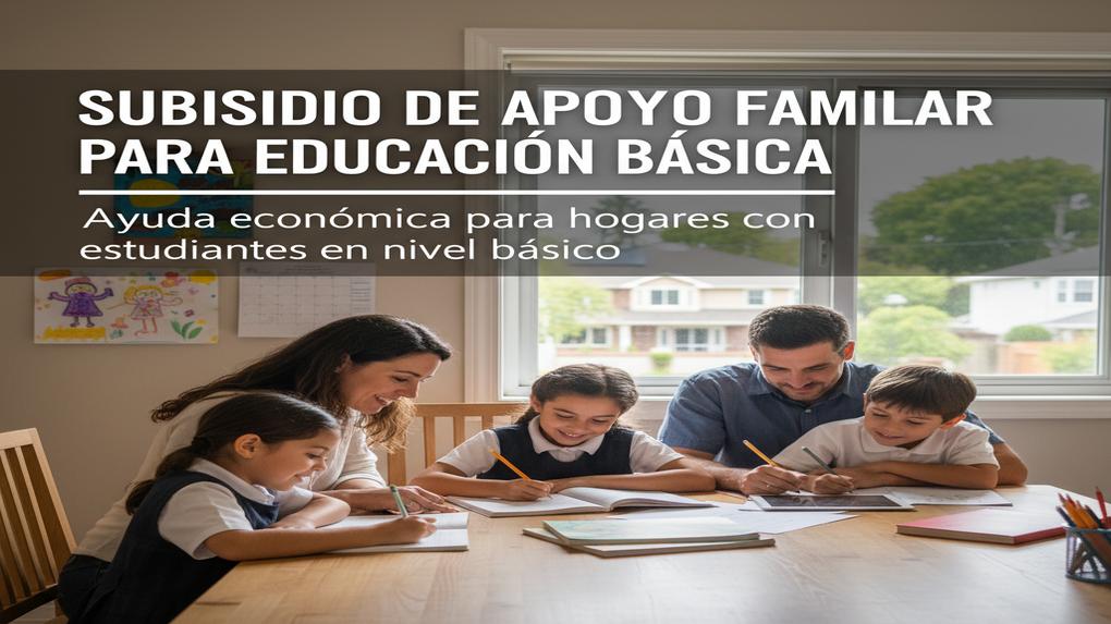 Subsidio de Apoyo Familiar para Educación Básica: ayuda económica para hogares con estudiantes en nivel básico